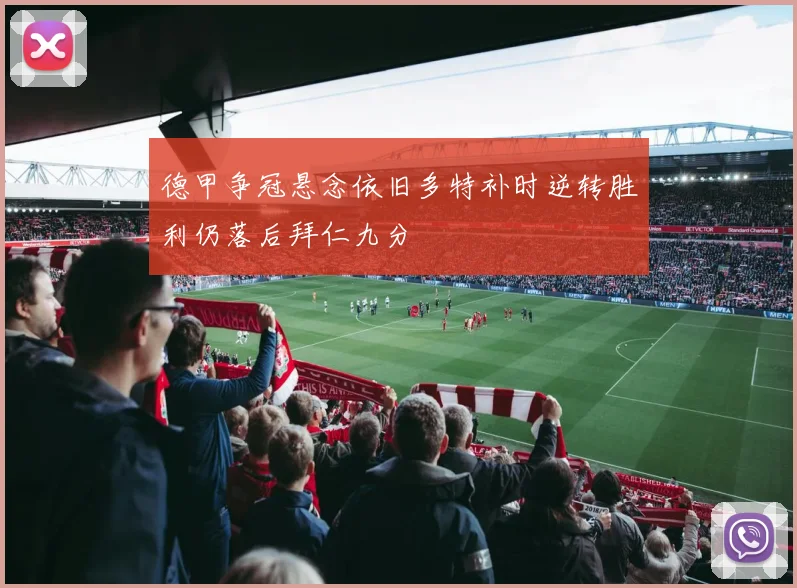 德甲争冠悬念依旧多特补时逆转胜利仍落后拜仁九分