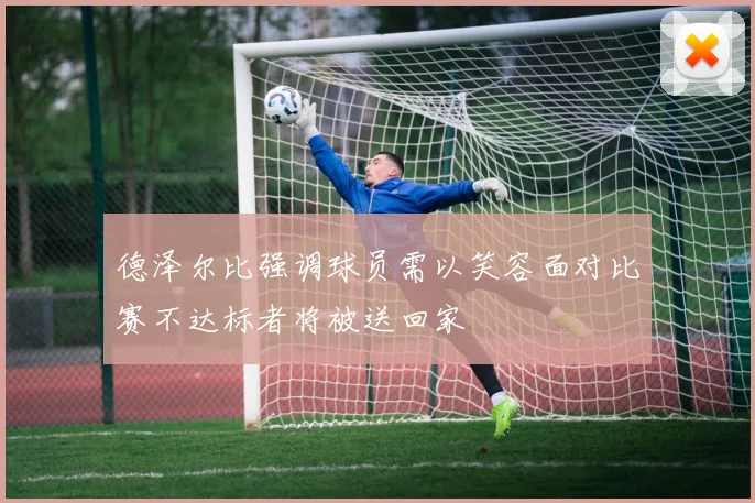 德泽尔比强调球员需以笑容面对比赛不达标者将被送回家