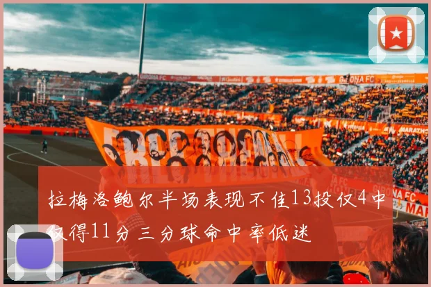 拉梅洛鲍尔半场表现不佳13投仅4中仅得11分三分球命中率低迷